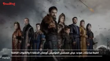 اضبط مواعيدك عليها.. موعد عرض مسلسل المؤسس أورهان الحلقة 5 والقنوات الناقلة